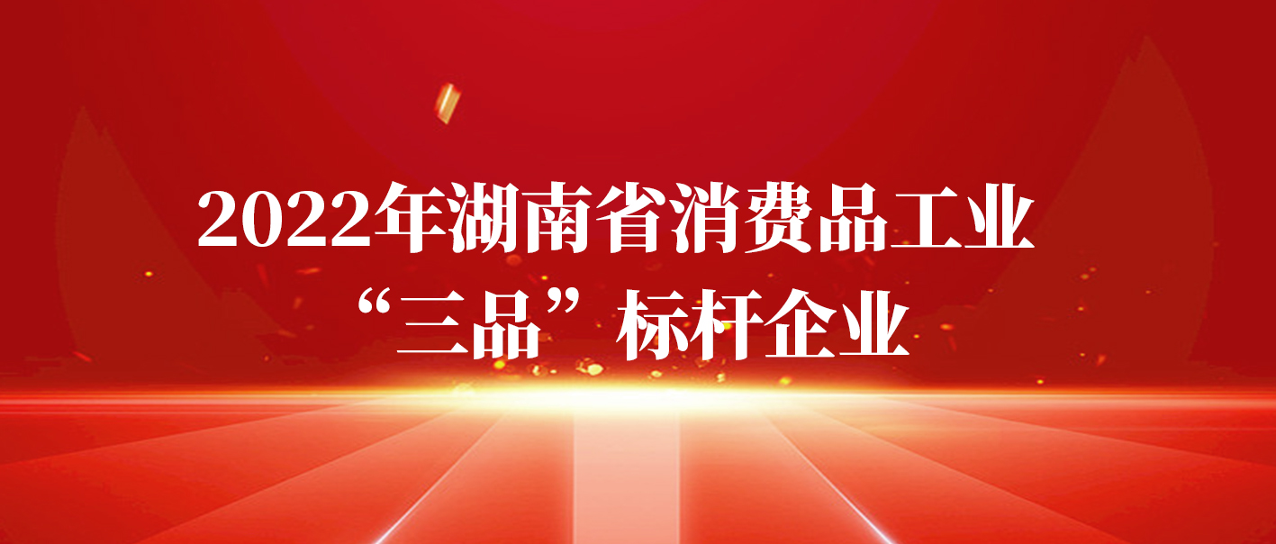 湘豐茶業集團獲評2022年湖南省消費品工業“三品”標桿企業 湘豐茶業集團獲評2022年湖南省消費品工業“三品”標桿企業